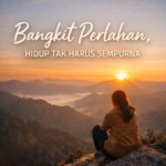 Bangkit Perlahan, Hidup Tak Harus Sempurna